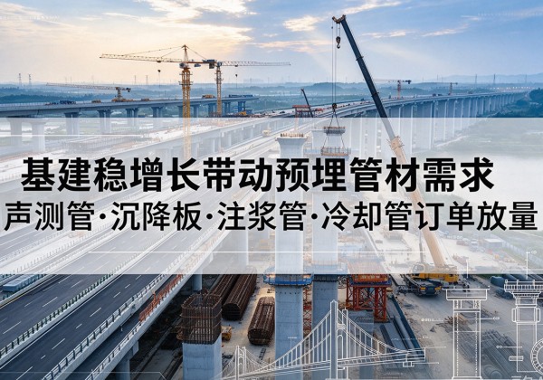 惠东基建稳增长带动预埋监测管材需求，声测管、沉降板、注浆管订单持续放量